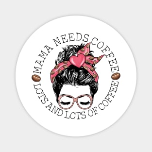 Mama Needs Coffee Lots And Lots Of Coffee Magnet